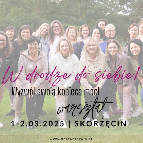 Warsztat "W DRODZE DO SIEBIE!" SKORZĘCIN, 1-2.03.2025 (bezzwrotna zaliczka)