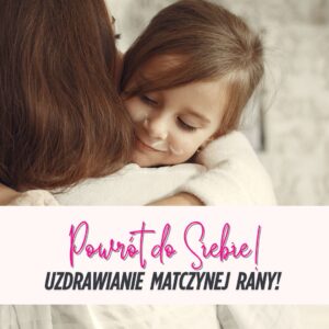 Warsztat: „Powrót do Siebie – Uzdrawianie Rany Matczynej”