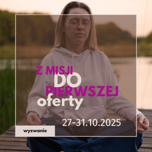 Zapis wyzwania „Od MISJI W SERCU do pierwszego produktu bez lęku i frustracji”