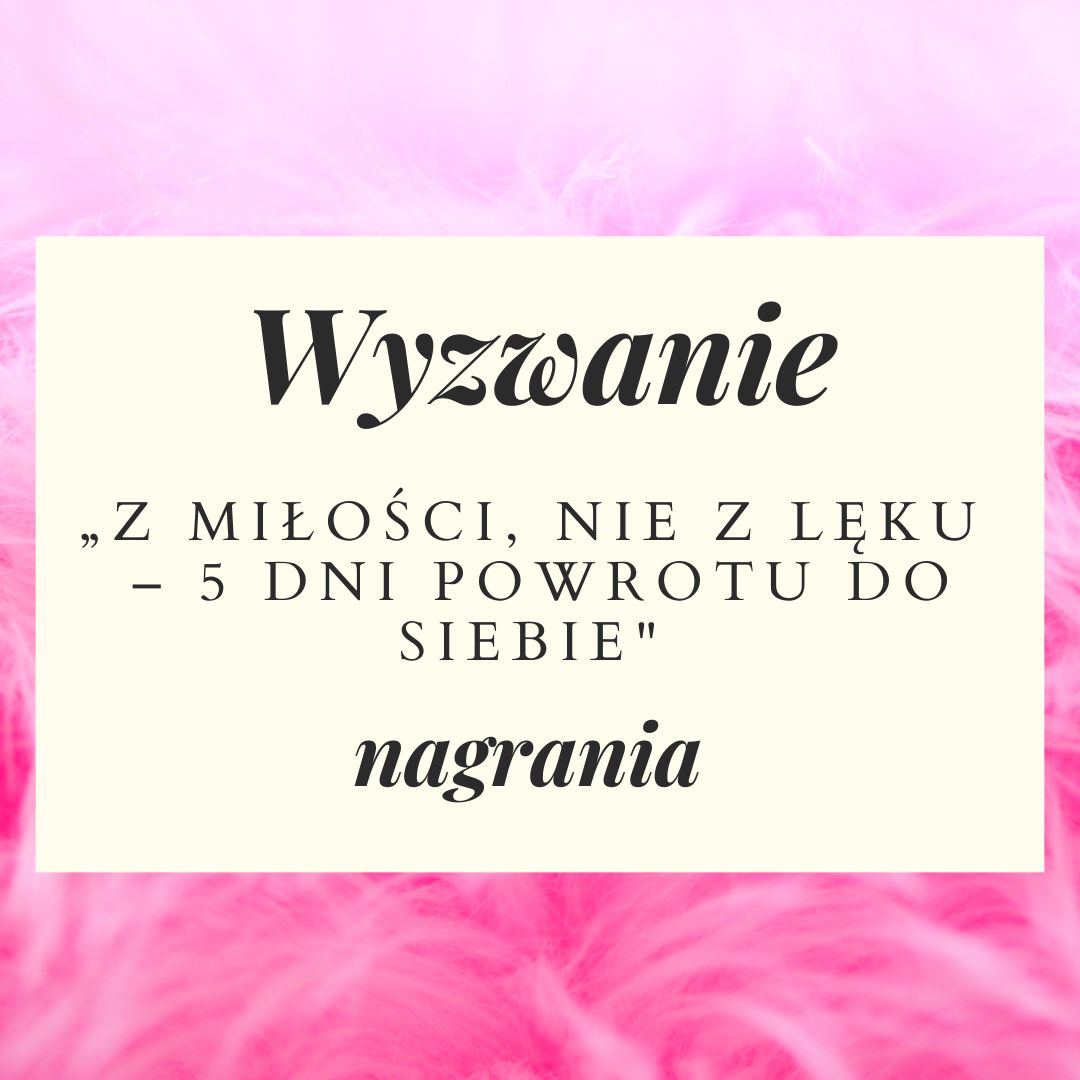 Zapis wyzwania: Z miłości, nie z lęku – 5 dni powrotu do siebie!